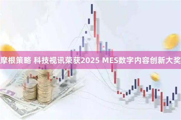 摩根策略 科技视讯荣获2025 MES数字内容创新大奖